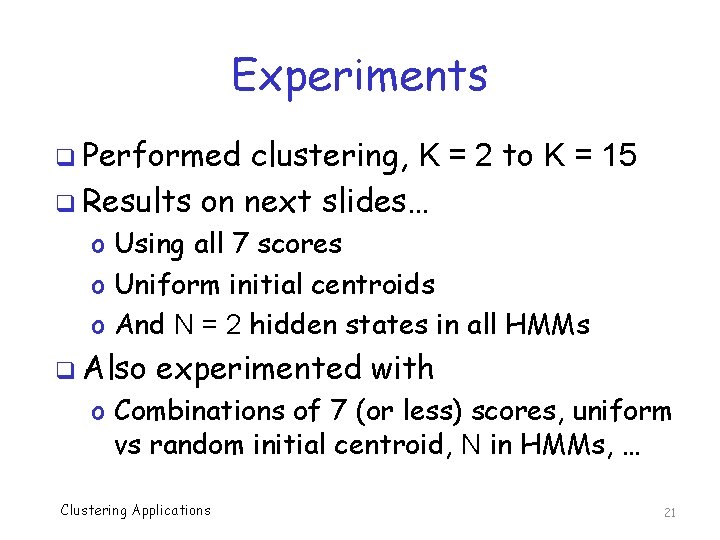 Experiments q Performed clustering, K = 2 to K = 15 q Results on