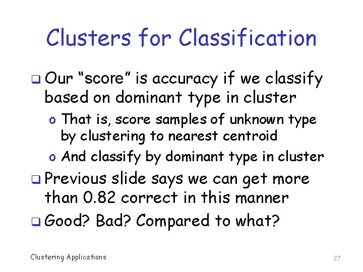 Clusters for Classification q Our “score” is accuracy if we classify based on dominant