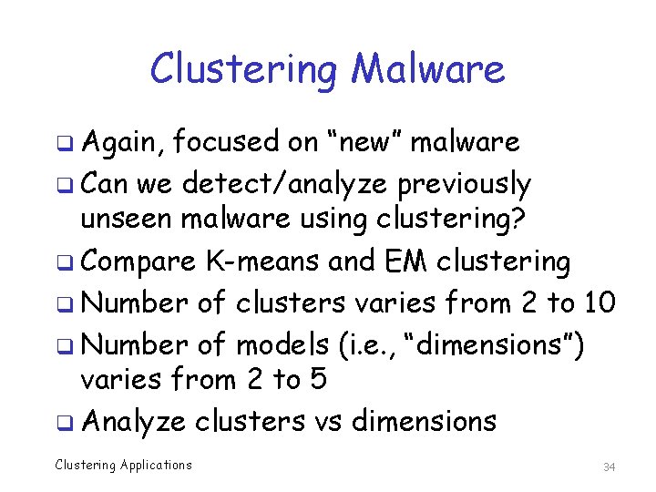 Clustering Malware q Again, focused on “new” malware q Can we detect/analyze previously unseen