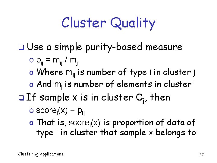 Cluster Quality q Use a simple purity-based measure o pij = mij / mj