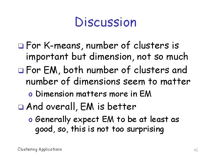 Discussion q For K-means, number of clusters is important but dimension, not so much