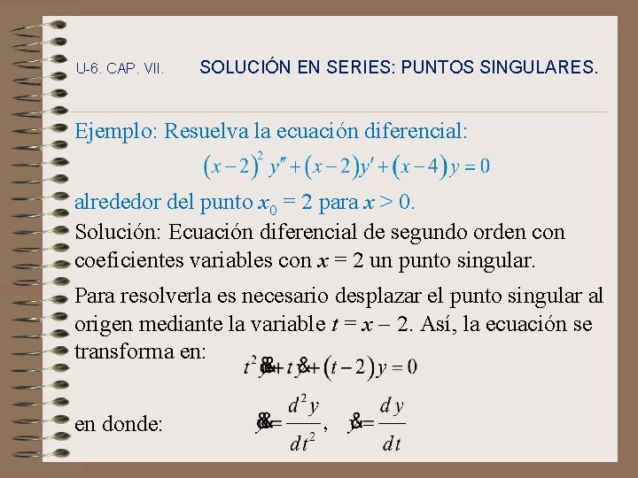 U-6. CAP. VII. SOLUCIÓN EN SERIES: PUNTOS SINGULARES. Ejemplo: Resuelva la ecuación diferencial: alrededor