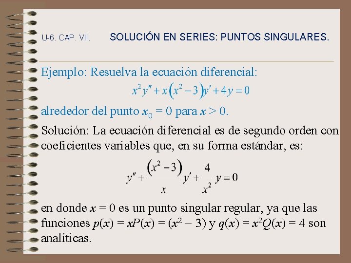 U-6. CAP. VII. SOLUCIÓN EN SERIES: PUNTOS SINGULARES. Ejemplo: Resuelva la ecuación diferencial: alrededor