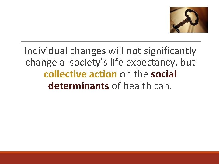 Individual changes will not significantly change a society’s life expectancy, but collective action on