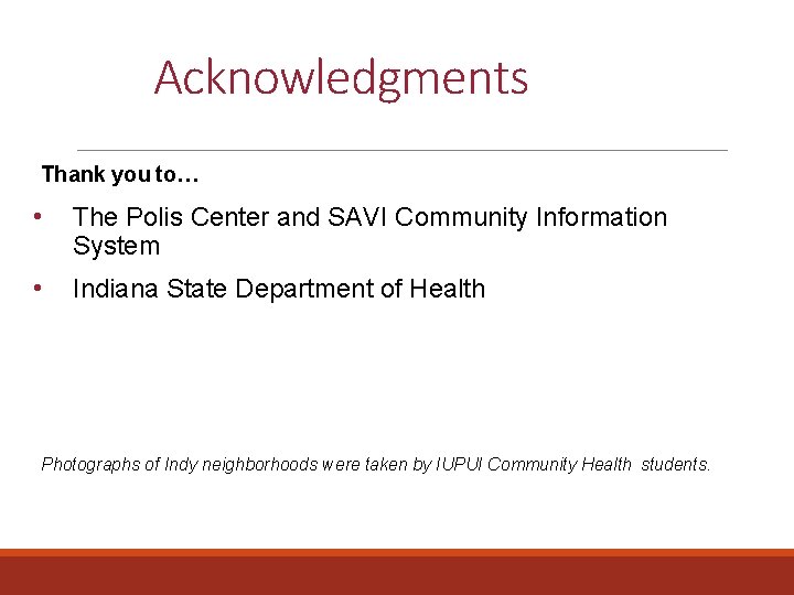 Acknowledgments Thank you to… • The Polis Center and SAVI Community Information System •