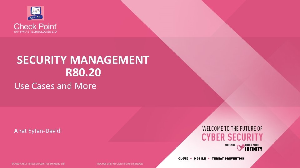 SECURITY MANAGEMENT R 80. 20 Use Cases and More Anat Eytan-Davidi © 2019 Check SECURITY MANAGEMENT R 80. 20 Use Cases and More Anat Eytan-Davidi © 2019 Check