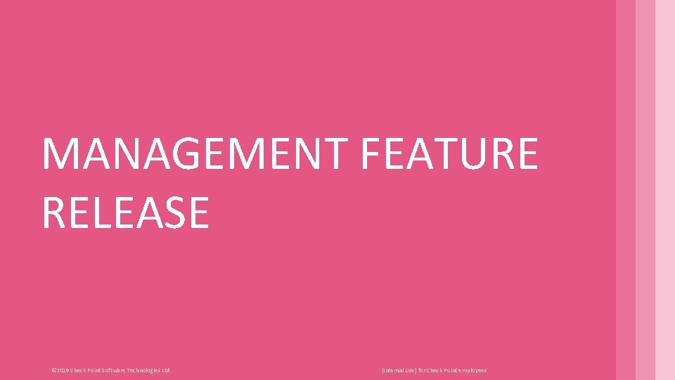 MANAGEMENT FEATURE RELEASE © 2019 Check Point Software Technologies Ltd. [Internal Use] for Check
