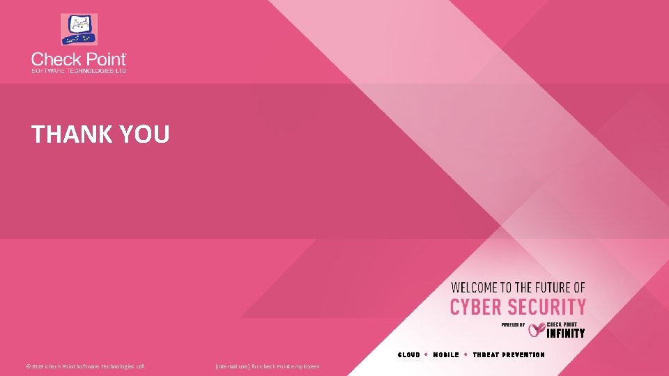 THANK YOU © 2019 Check Point Software Technologies Ltd. [Internal Use] for Check Point