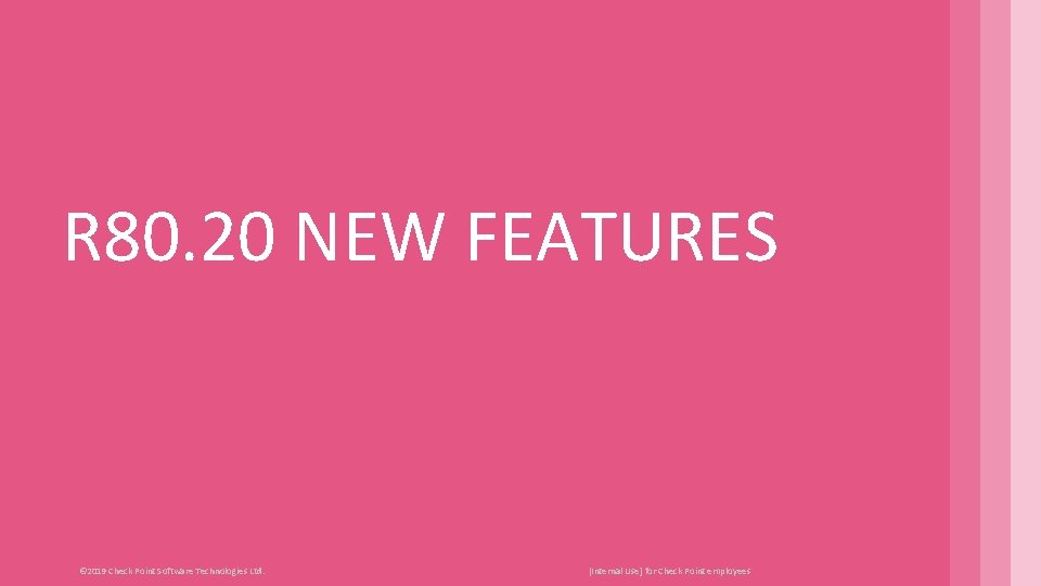 R 80. 20 NEW FEATURES © 2019 Check Point Software Technologies Ltd. [Internal Use]