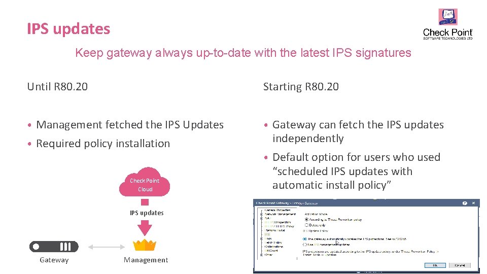 IPS updates Keep gateway always up-to-date with the latest IPS signatures Until R 80. IPS updates Keep gateway always up-to-date with the latest IPS signatures Until R 80.