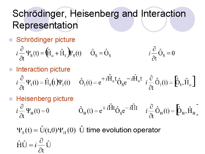 Schrödinger, Heisenberg and Interaction Representation l Schrödinger picture l Interaction picture l Heisenberg picture