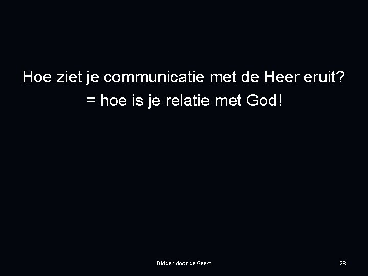 Hoe ziet je communicatie met de Heer eruit? = hoe is je relatie met