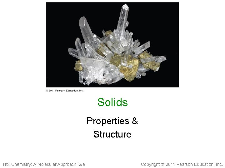 Solids Properties & Structure Tro: Chemistry: A Molecular Approach, 2/e Copyright 2011 Pearson Education,