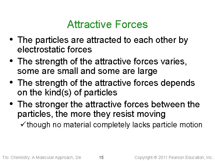 Attractive Forces • The particles are attracted to each other by • • •