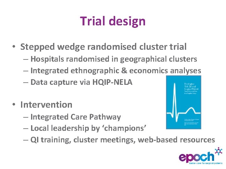 Trial design • Stepped wedge randomised cluster trial – Hospitals randomised in geographical clusters