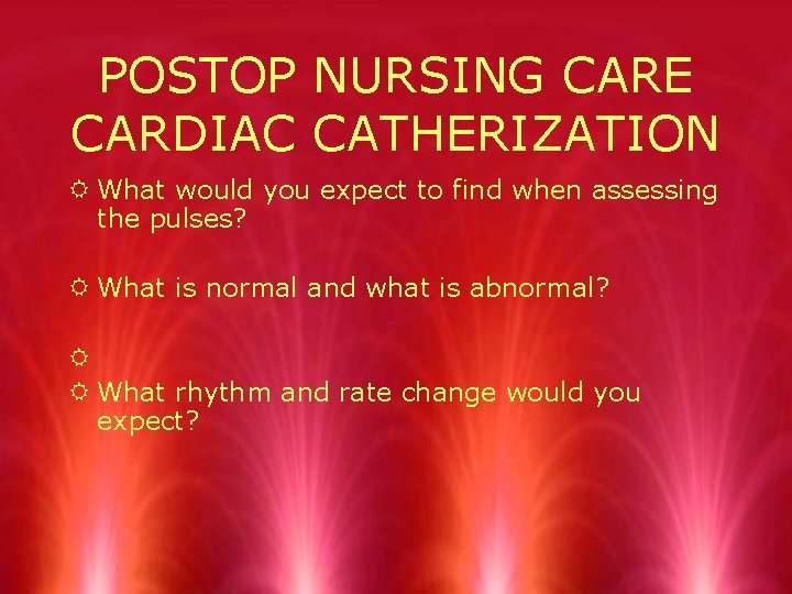 POSTOP NURSING CARE CARDIAC CATHERIZATION R What would you expect to find when assessing