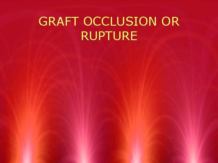 GRAFT OCCLUSION OR RUPTURE 