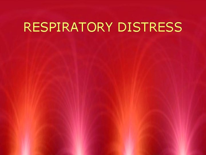 RESPIRATORY DISTRESS 