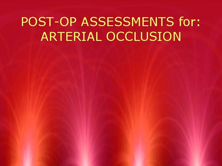 POST-OP ASSESSMENTS for: ARTERIAL OCCLUSION 