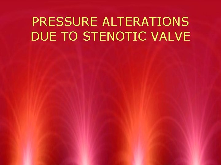 PRESSURE ALTERATIONS DUE TO STENOTIC VALVE 