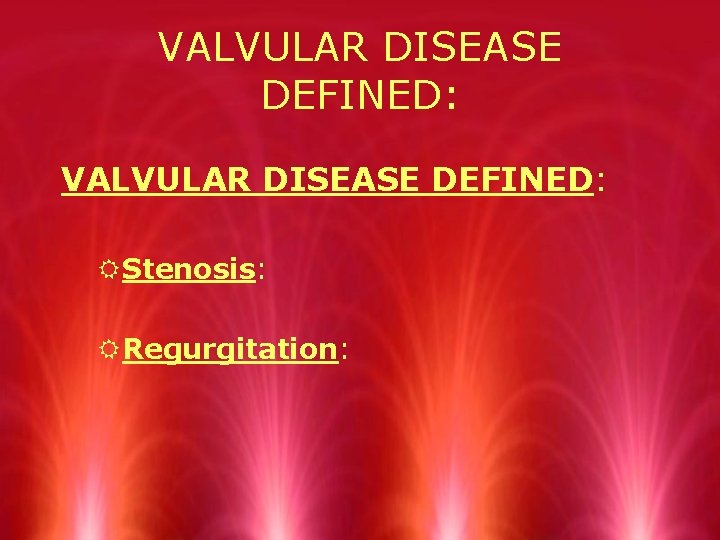 VALVULAR DISEASE DEFINED: RStenosis: RRegurgitation: 