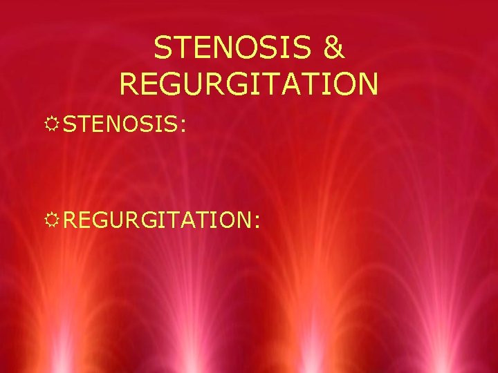STENOSIS & REGURGITATION RSTENOSIS: RREGURGITATION: 