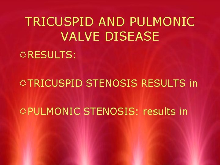TRICUSPID AND PULMONIC VALVE DISEASE RRESULTS: RTRICUSPID STENOSIS RESULTS in RPULMONIC STENOSIS: results in