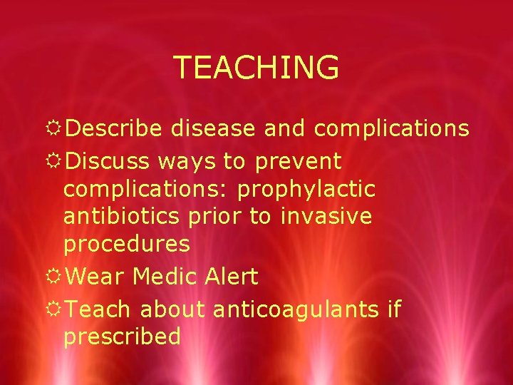 TEACHING RDescribe disease and complications RDiscuss ways to prevent complications: prophylactic antibiotics prior to