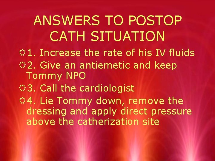 ANSWERS TO POSTOP CATH SITUATION R 1. Increase the rate of his IV fluids