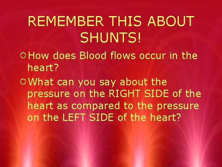 REMEMBER THIS ABOUT SHUNTS! RHow does Blood flows occur in the heart? RWhat can