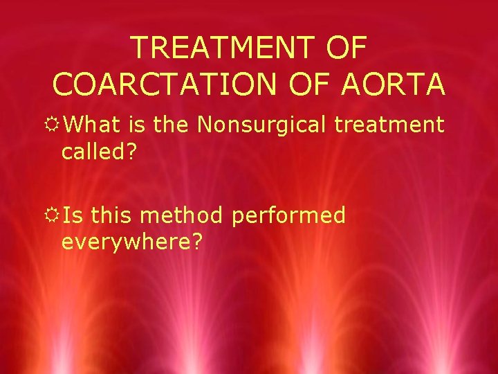 TREATMENT OF COARCTATION OF AORTA RWhat is the Nonsurgical treatment called? RIs this method