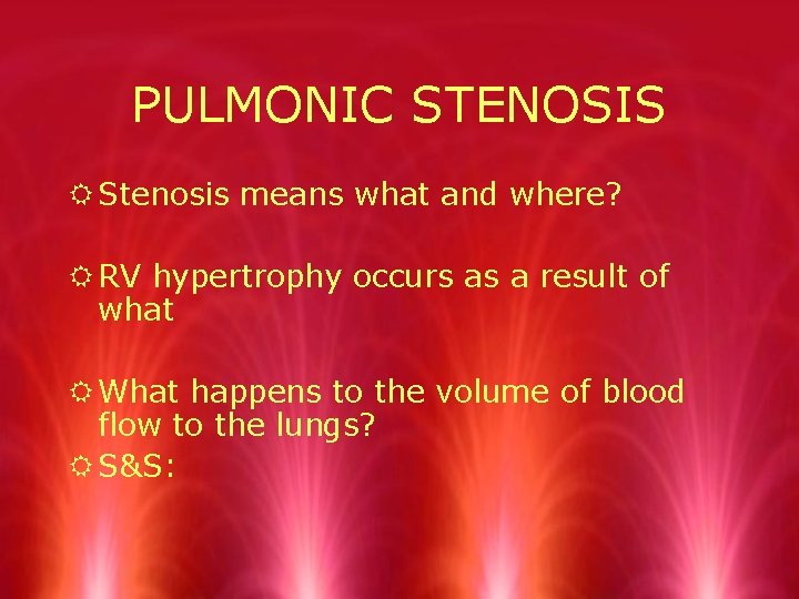 PULMONIC STENOSIS R Stenosis means what and where? R RV hypertrophy occurs as a