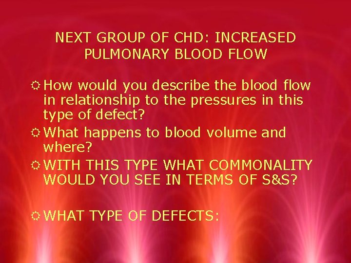 NEXT GROUP OF CHD: INCREASED PULMONARY BLOOD FLOW R How would you describe the