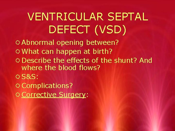 VENTRICULAR SEPTAL DEFECT (VSD) R Abnormal opening between? R What can happen at birth?