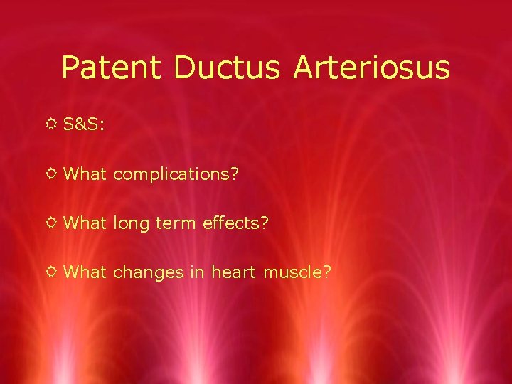 Patent Ductus Arteriosus R S&S: R What complications? R What long term effects? R