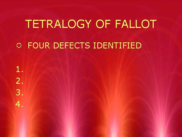 TETRALOGY OF FALLOT R FOUR DEFECTS IDENTIFIED 1. 2. 3. 4. 