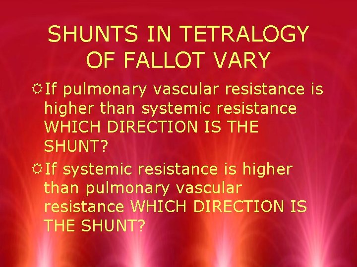 SHUNTS IN TETRALOGY OF FALLOT VARY RIf pulmonary vascular resistance is higher than systemic