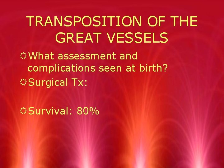 TRANSPOSITION OF THE GREAT VESSELS RWhat assessment and complications seen at birth? RSurgical Tx: