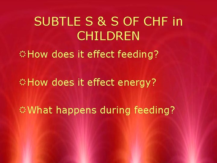 SUBTLE S & S OF CHF in CHILDREN RHow does it effect feeding? RHow