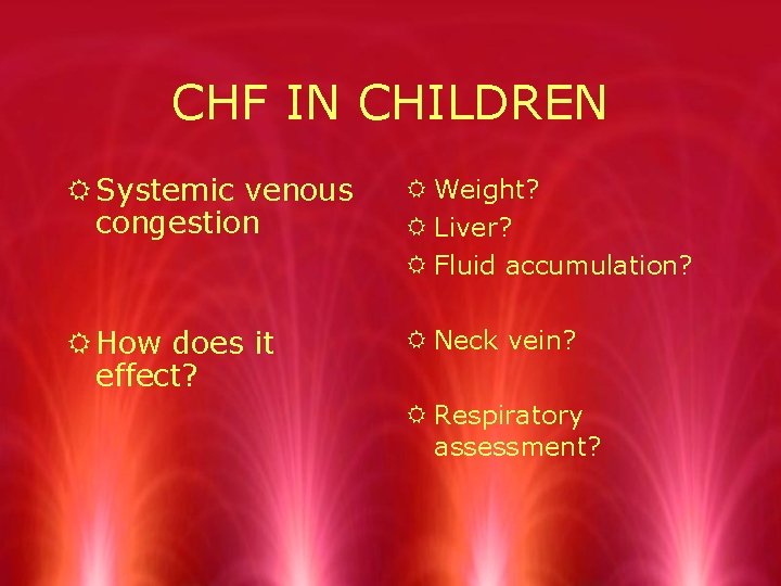 CHF IN CHILDREN R Systemic venous congestion R Weight? R Liver? R Fluid accumulation?