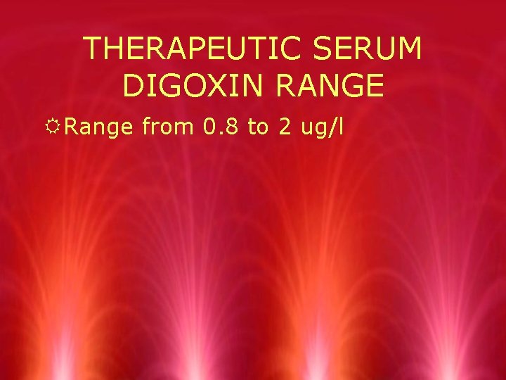 THERAPEUTIC SERUM DIGOXIN RANGE RRange from 0. 8 to 2 ug/l 