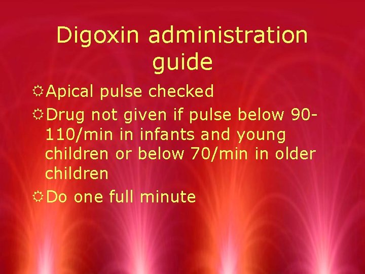 Digoxin administration guide RApical pulse checked RDrug not given if pulse below 90110/min in