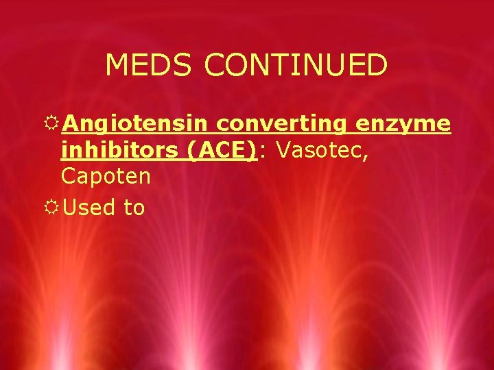 MEDS CONTINUED RAngiotensin converting enzyme inhibitors (ACE): Vasotec, Capoten RUsed to 