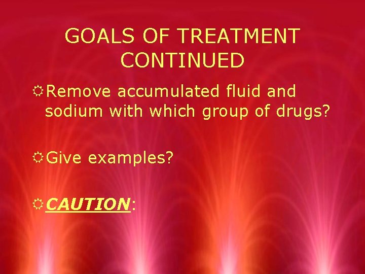 GOALS OF TREATMENT CONTINUED RRemove accumulated fluid and sodium with which group of drugs?