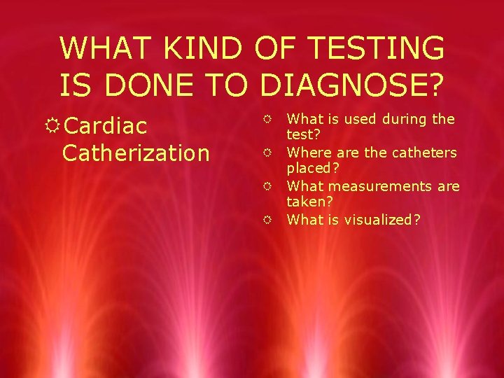 WHAT KIND OF TESTING IS DONE TO DIAGNOSE? RCardiac Catherization R What is used