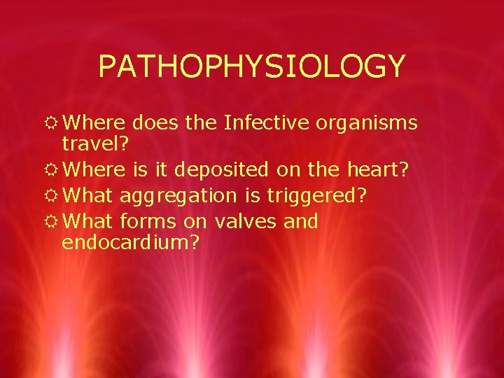 PATHOPHYSIOLOGY R Where does the Infective organisms travel? R Where is it deposited on