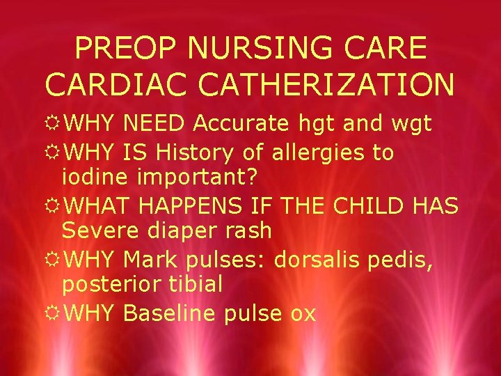 PREOP NURSING CARE CARDIAC CATHERIZATION RWHY NEED Accurate hgt and wgt RWHY IS History