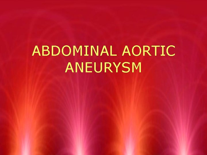 ABDOMINAL AORTIC ANEURYSM 