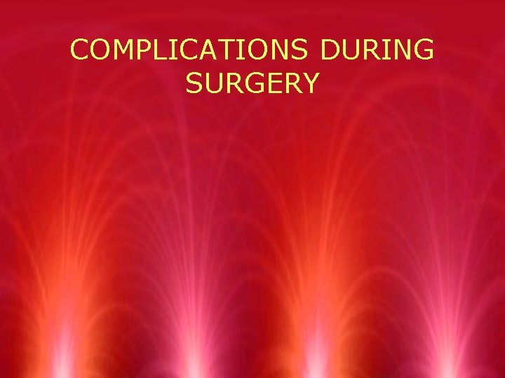 COMPLICATIONS DURING SURGERY 