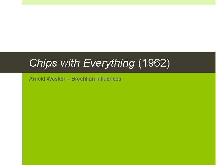 Chips with Everything (1962) Arnold Wesker – Brechtian influences 